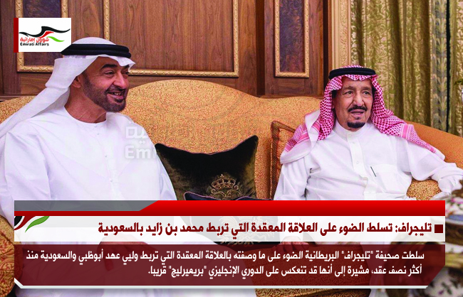 تليجراف: تسلط الضوء على العلاقة المعقدة التي تربط محمد بن زايد بالسعودية