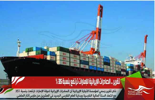 تقرير .. الصادرات الإيرانية للإمارات ترتفع بنسبة 35 %
