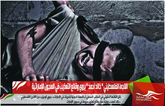 اللاجئ الفلسطيني " خالد أحمد " يروي وقائع التعذيب في السجون الإماراتية