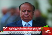 أبوظبي تغرد خارج السرب والملك سلمان يستقبل هادي ويثبت شرعيته