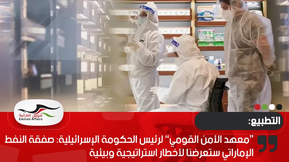 “معهد الأمن القومي” لرئيس الحكومة الإسرائيلية: صفقة النفط الإماراتي ستعرضنا لأخطار استراتيجية وبيئية