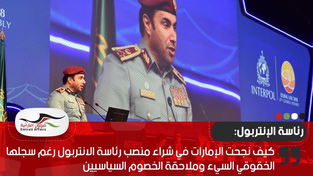 كيف نجحت الإمارات في شراء منصب رئاسة الانتربول رغم سجلها الخقوقي السيء وملاحقة الخصوم السياسيين
