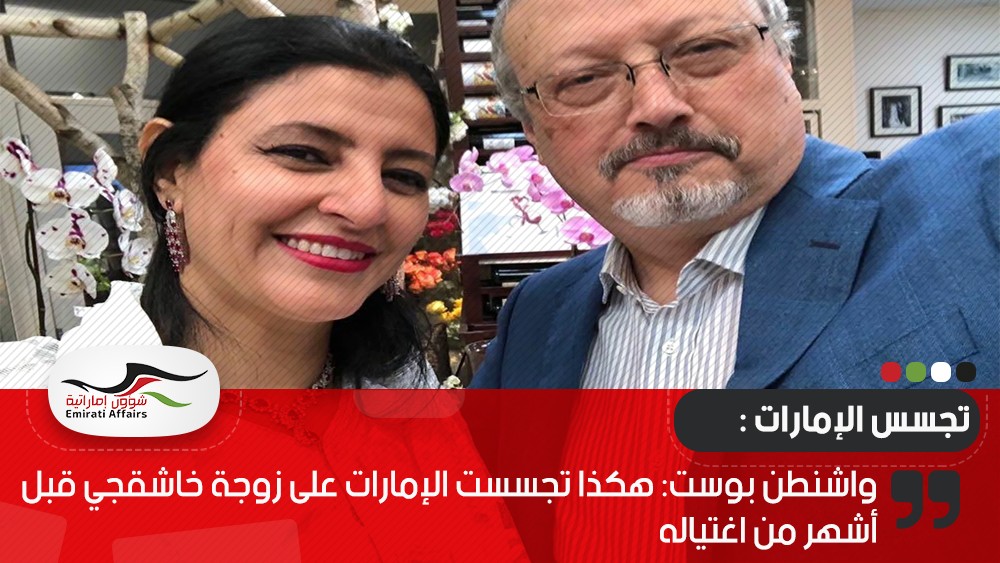 واشنطن بوست: هكذا تجسست الإمارات على زوجة خاشقجي قبل أشهر من اغتياله