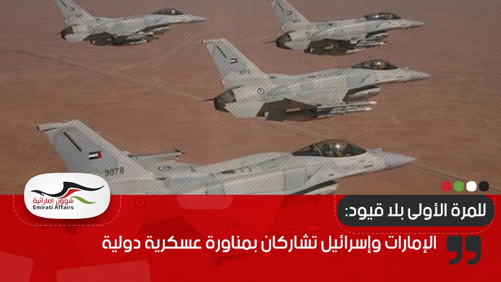 للمرة الأولى "بلا قيود".. الإمارات وإسرائيل تشاركان بمناورة عسكرية دولية