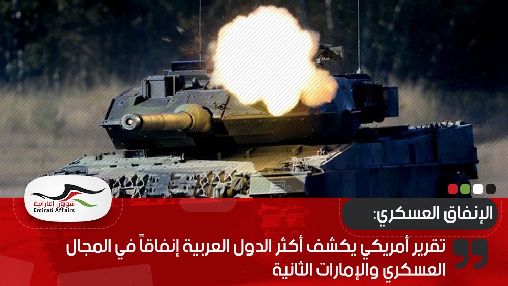 تقرير أمريكي يكشف أكثر الدول العربية إنفاقاً في المجال العسكري والإمارات الثانية