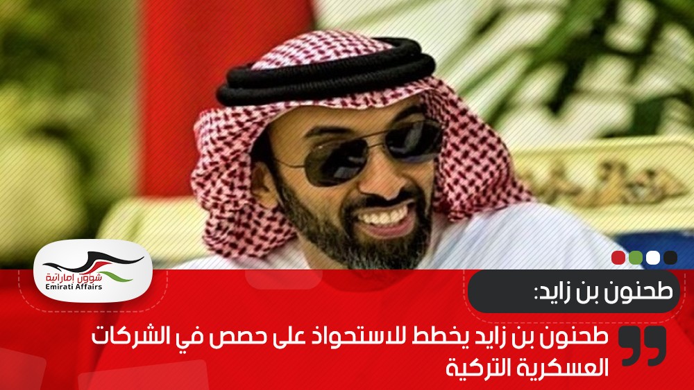 طحنون بن زايد يخطط للاستحواذ على حصص في الشركات العسكرية التركية
