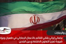 برلماني إيراني يلتقي القائم بالأعمال الإماراتي في طهران ويؤكد ضرورة تعزيز التعاون الاقتصادي بين البلدين