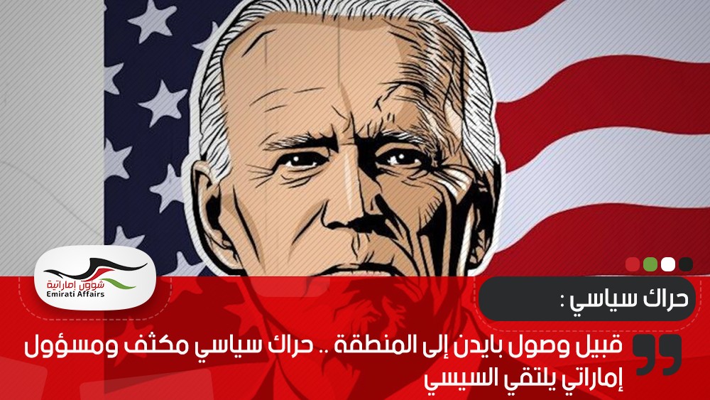 قبيل وصول بايدن إلى المنطقة .. حراك سياسي مكثف ومسؤول إماراتي يلتقي السيسي