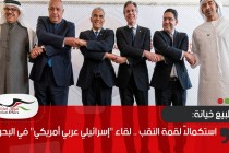 استكمالاً لقمة النقب .. لقاء "إسرائيلي عربي أمريكي" في البحرين