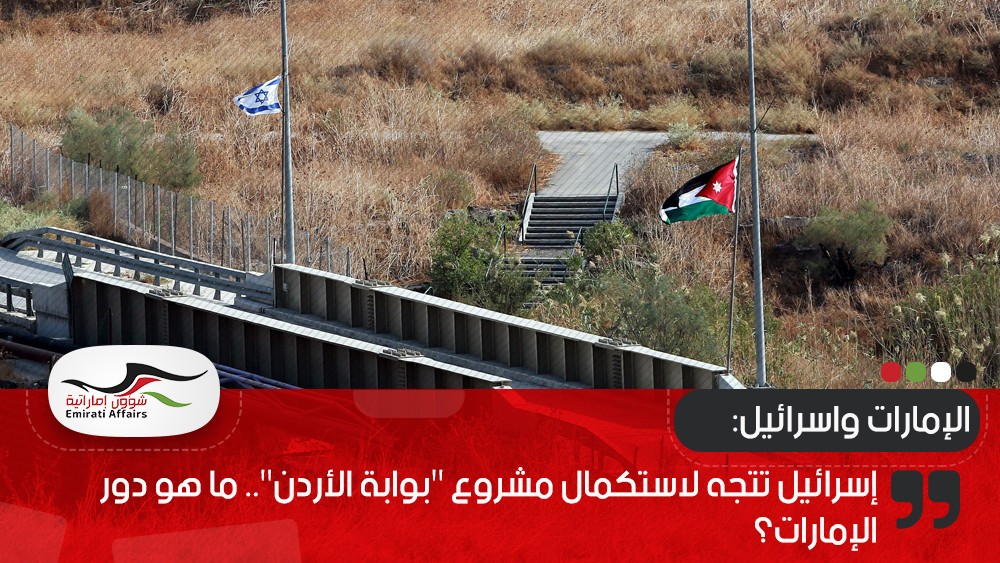 إسرائيل تتجه لاستكمال مشروع "بوابة الأردن".. ما هو دور الإمارات؟