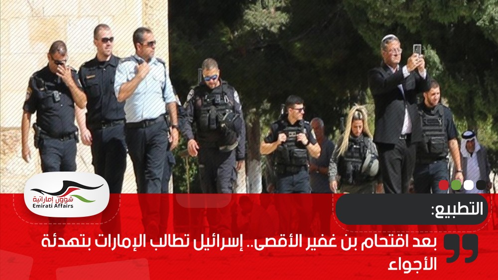 بعد اقتحام بن غفير الأقصى.. إسرائيل تطالب الإمارات بتهدئة الأجواء