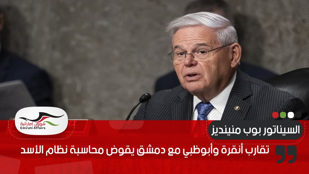 السيناتور بوب منينديز: تقارب أنقرة وأبوظبي مع دمشق يقوض محاسبة نظام الأسد