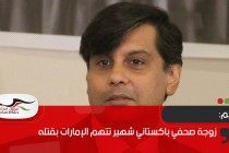 زوجة صحفي باكستاني شهير تتهم الإمارات بقتله