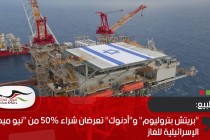 "بريتش بتروليوم" و"أدنوك" تعرضان شراء 50% من "نيو ميد" الإسرائيلية للغاز