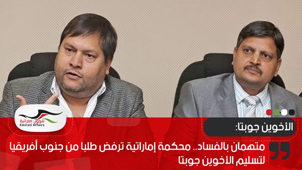 متهمان بالفساد.. محكمة إماراتية ترفض طلبا من جنوب أفريقيا لتسليم الأخوين جوبتا