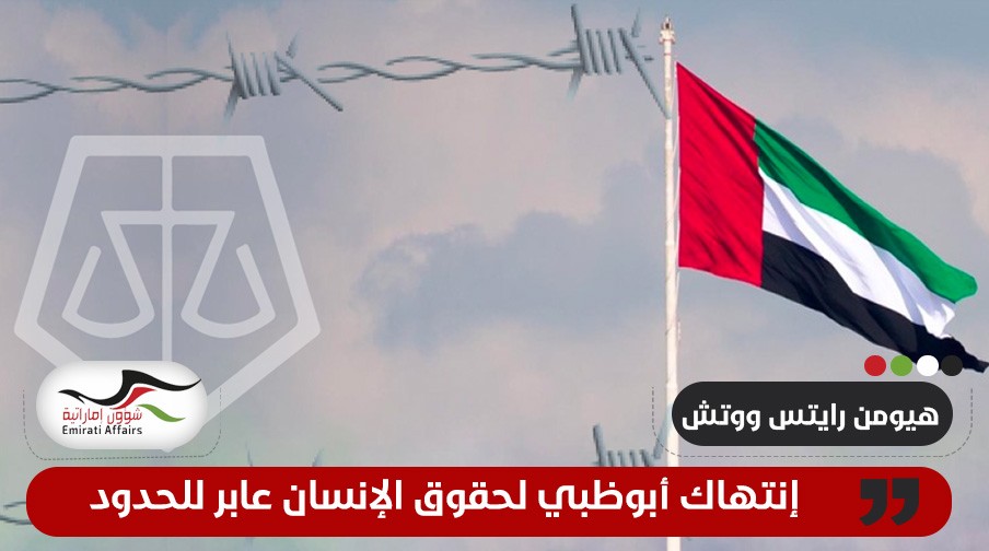 "هيومن رايتس ووتش": إنتهاك أبوظبي لحقوق الإنسان عابر للحدود