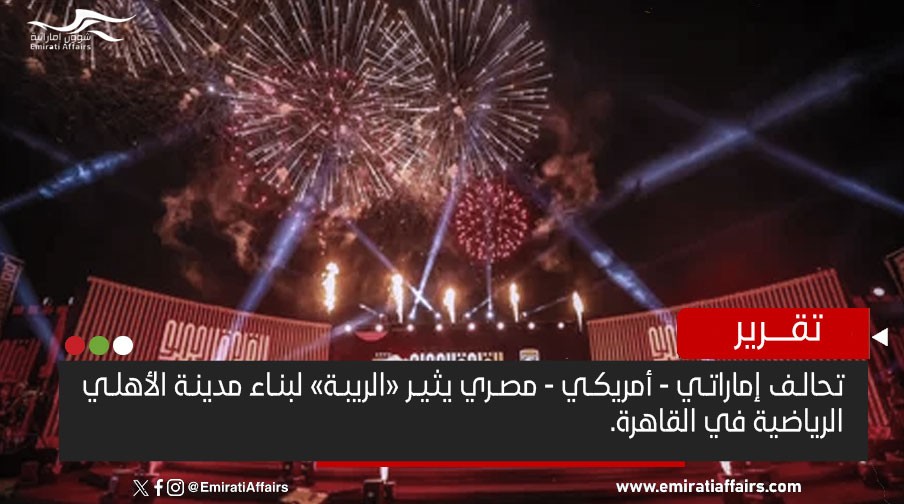 تحالف إماراتي - أمريكي - مصري "مريب" يبني مدينة الأهلي المصري الرياضية