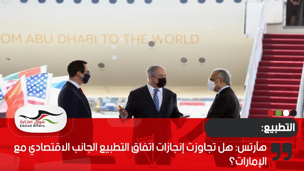 هآرتس: هل تجاوزت إنجازات اتفاق التطبيع الجانب الاقتصادي مع الإمارات؟