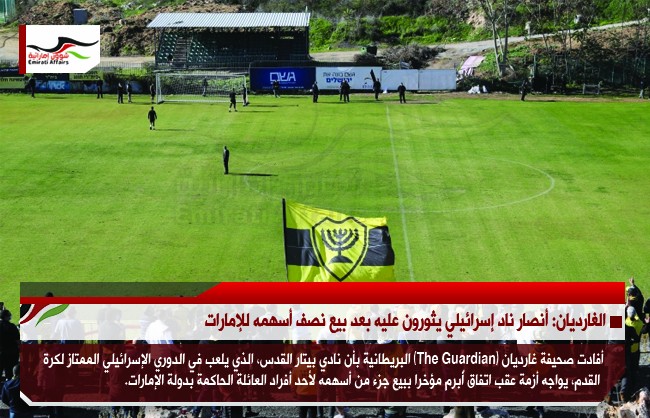 الغارديان: أنصار ناد إسرائيلي يثورون عليه بعد بيع نصف أسهمه للإمارات
